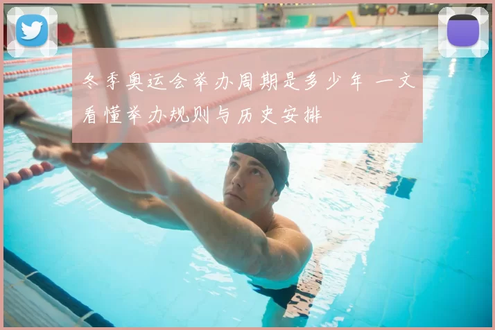 冬季奥运会举办周期是多少年 一文看懂举办规则与历史安排