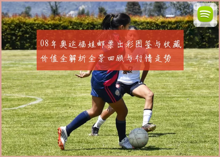 08年奥运福娃邮票出彩图鉴与收藏价值全解析全景回顾与行情走势