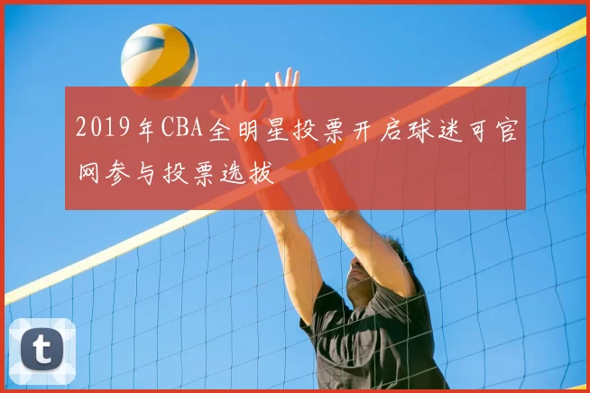 2019年CBA全明星投票开启球迷可官网参与投票选拔