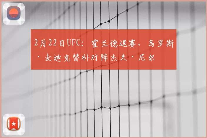 2月22日UFC：霍兰德退赛，乌罗斯·麦迪克替补对阵杰夫·尼尔