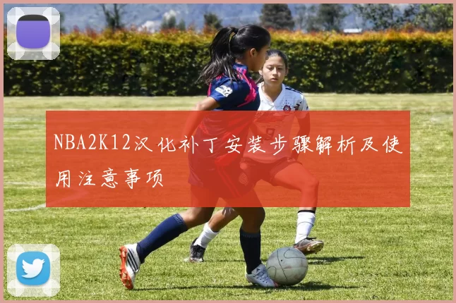 NBA2K12汉化补丁安装步骤解析及使用注意事项