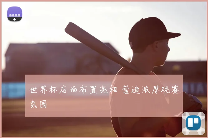 世界杯店面布置亮相 营造浓厚观赛氛围